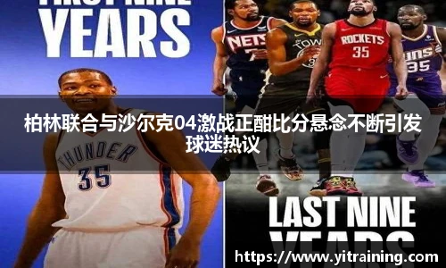 柏林联合与沙尔克04激战正酣比分悬念不断引发球迷热议